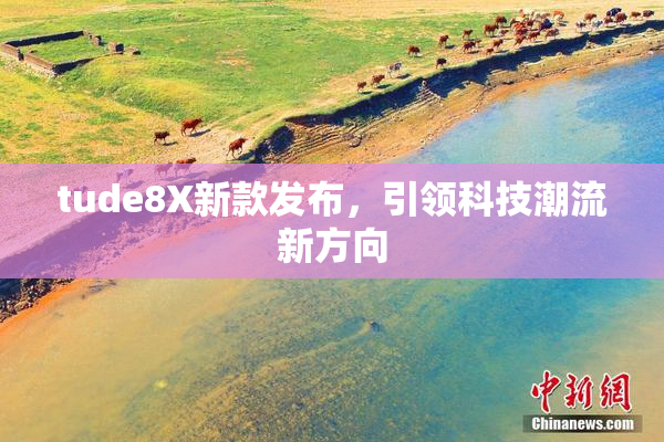 tude8X新款发布，引领科技潮流新方向