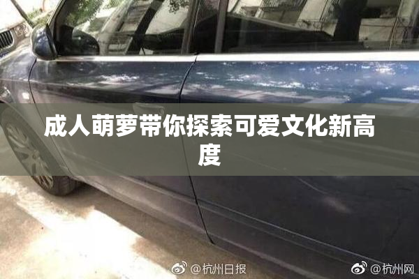 成人萌萝带你探索可爱文化新高度
