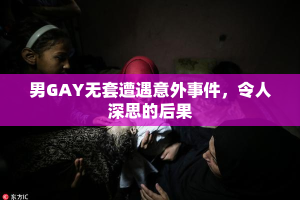 男GAY无套遭遇意外事件，令人深思的后果