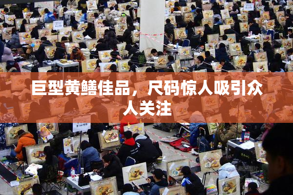 巨型黄鳝佳品，尺码惊人吸引众人关注