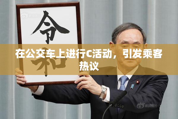 在公交车上进行C活动，引发乘客热议