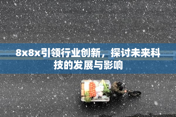 8x8x引领行业创新，探讨未来科技的发展与影响