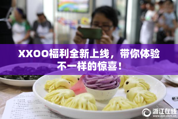 XXOO福利全新上线，带你体验不一样的惊喜！