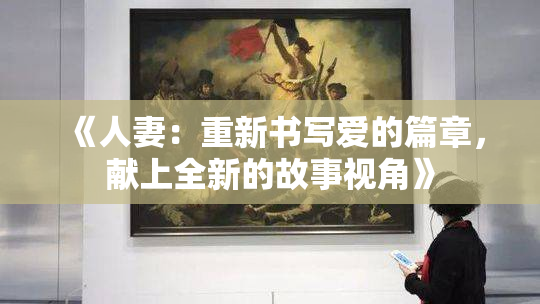 《人妻：重新书写爱的篇章，献上全新的故事视角》