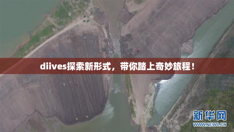 diives探索新形式，带你踏上奇妙旅程！