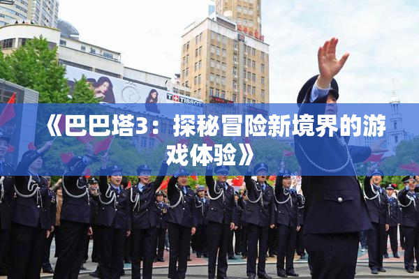 《巴巴塔3：探秘冒险新境界的游戏体验》