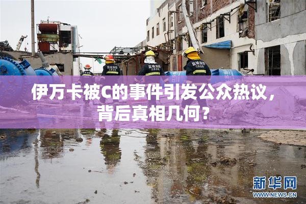 伊万卡被C的事件引发公众热议，背后真相几何？