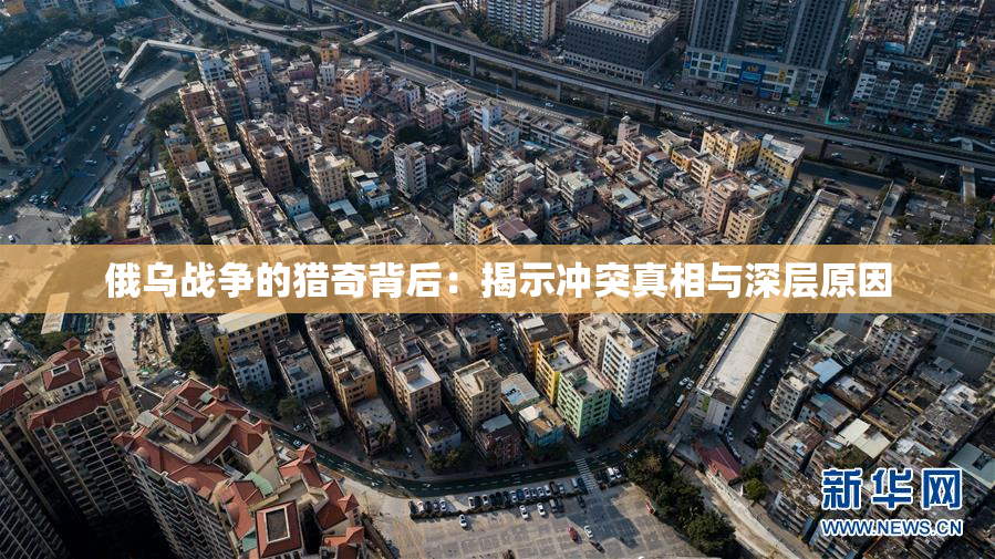 俄乌战争的猎奇背后：揭示冲突真相与深层原因