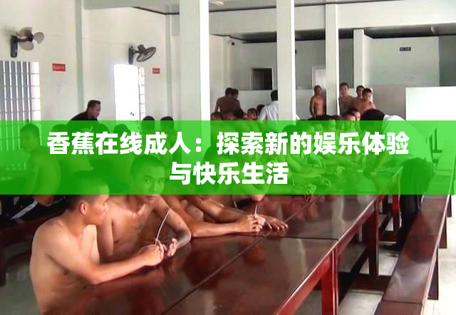 香蕉在线成人：探索新的娱乐体验与快乐生活