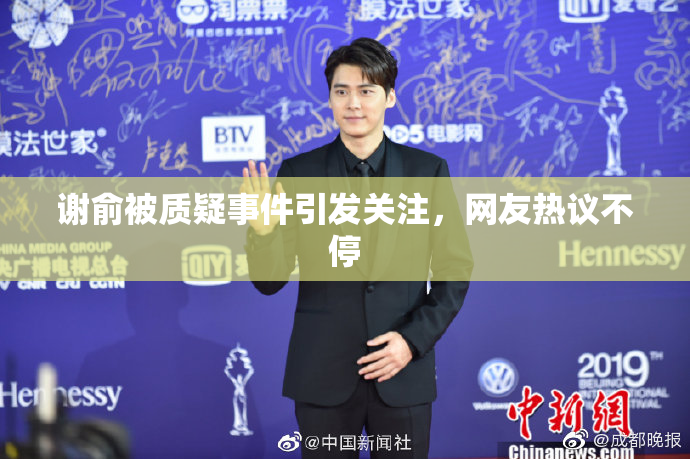 谢俞被质疑事件引发关注，网友热议不停