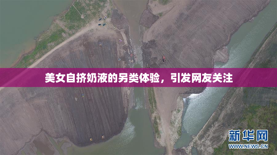 美女自挤奶液的另类体验，引发网友关注