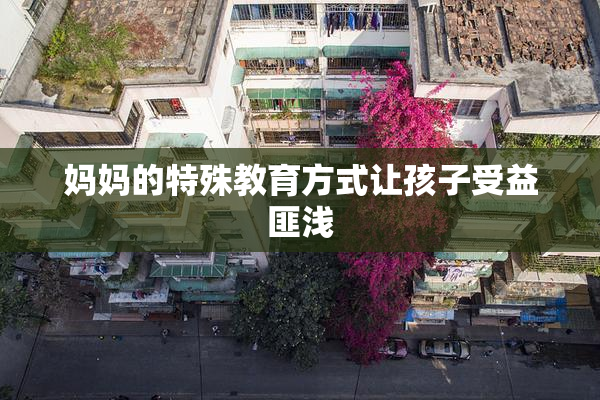 妈妈的特殊教育方式让孩子受益匪浅