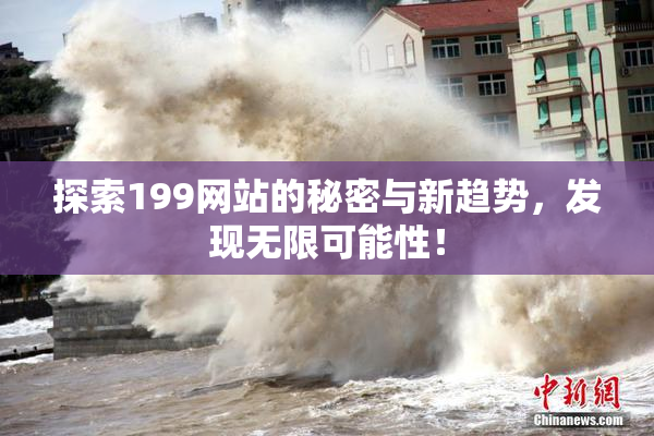 探索199网站的秘密与新趋势，发现无限可能性！