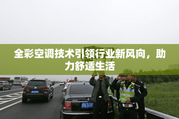 全彩空调技术引领行业新风向，助力舒适生活
