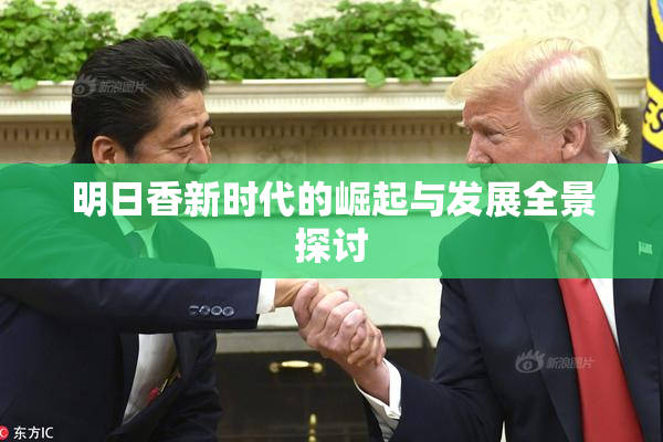 明日香新时代的崛起与发展全景探讨