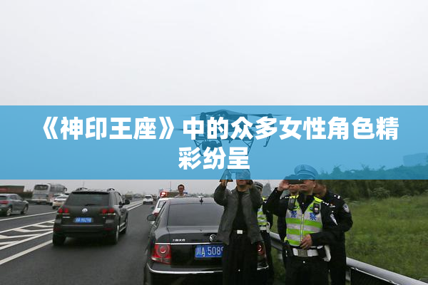 《神印王座》中的众多女性角色精彩纷呈