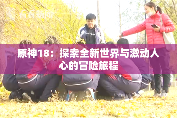 原神18：探索全新世界与激动人心的冒险旅程