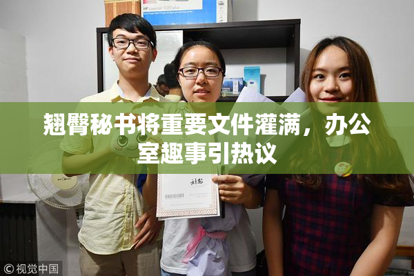 翘臀秘书将重要文件灌满，办公室趣事引热议