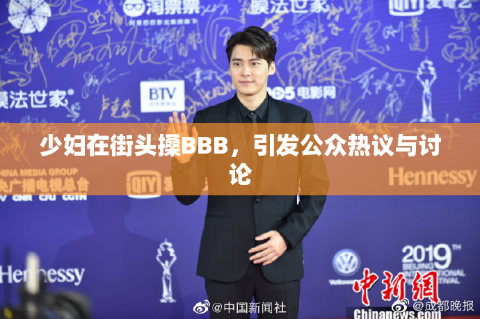 少妇在街头搡BBB，引发公众热议与讨论