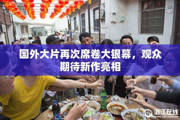 国外大片再次席卷大银幕，观众期待新作亮相
