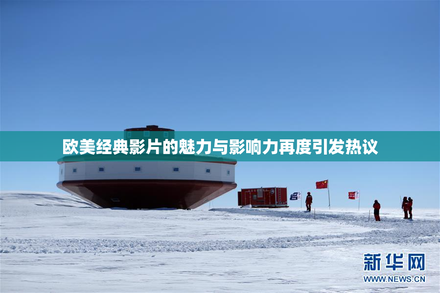 欧美经典影片的魅力与影响力再度引发热议