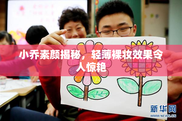小乔素颜揭秘，轻薄裸妆效果令人惊艳