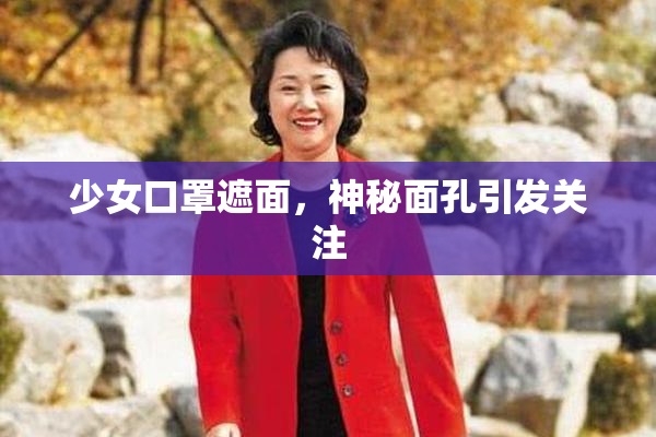 少女口罩遮面，神秘面孔引发关注