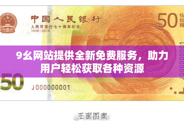 9幺网站提供全新免费服务，助力用户轻松获取各种资源