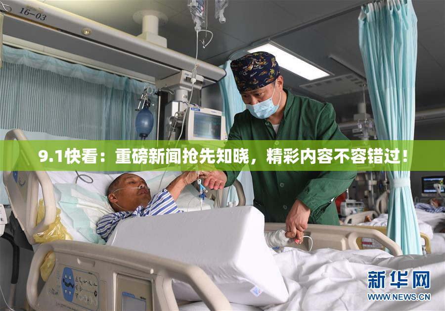 9.1快看：重磅新闻抢先知晓，精彩内容不容错过！