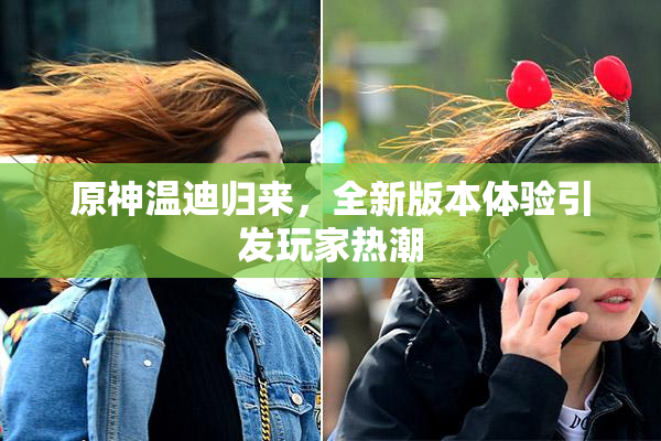 原神温迪归来，全新版本体验引发玩家热潮