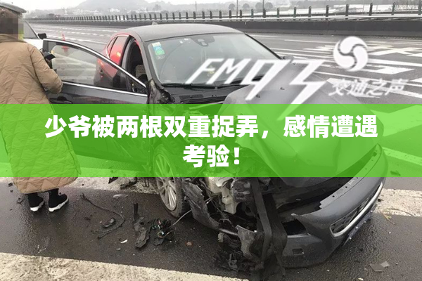少爷被两根双重捉弄，感情遭遇考验！
