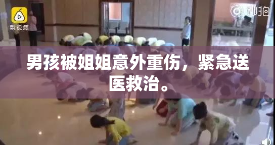 男孩被姐姐意外重伤，紧急送医救治。