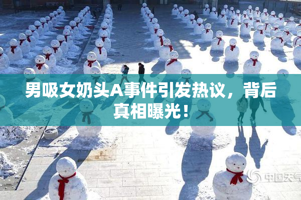 男吸女奶头A事件引发热议，背后真相曝光！