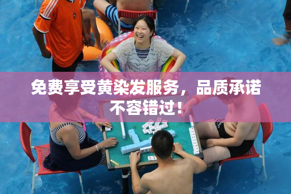 免费享受黄染发服务，品质承诺不容错过！