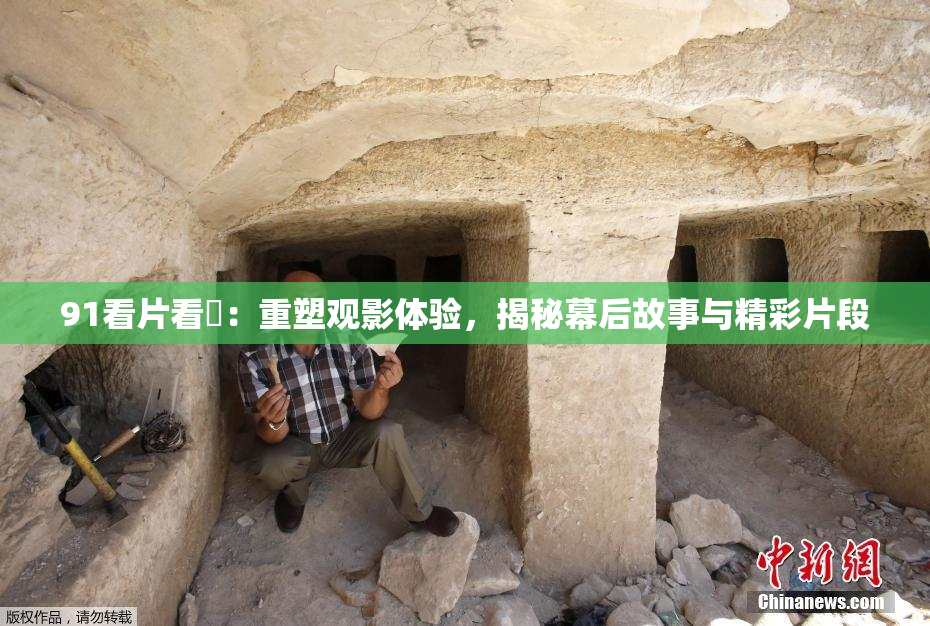 91看片看婬：重塑观影体验，揭秘幕后故事与精彩片段