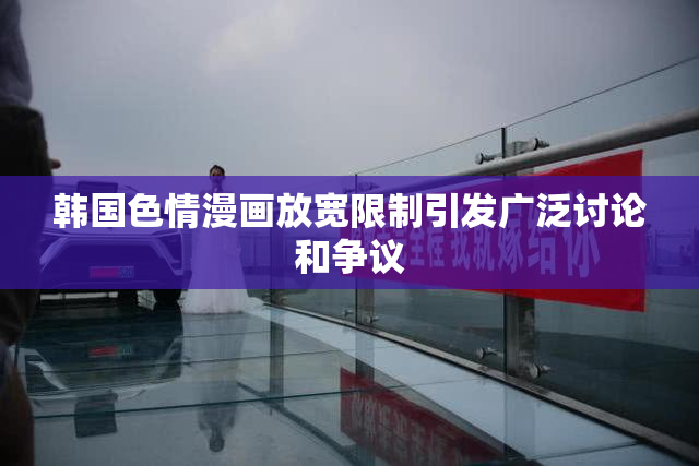 韩国色情漫画放宽限制引发广泛讨论和争议