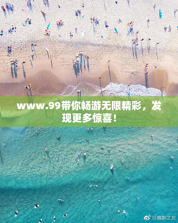 www.99带你畅游无限精彩，发现更多惊喜！