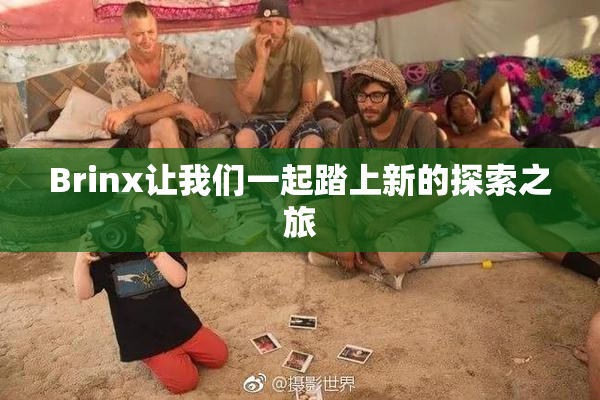 Brinx让我们一起踏上新的探索之旅