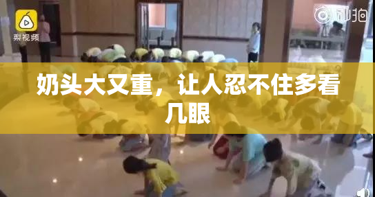 奶头大又重，让人忍不住多看几眼