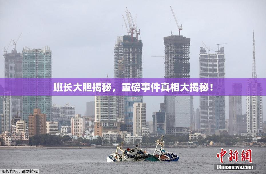 班长大胆揭秘，重磅事件真相大揭秘！