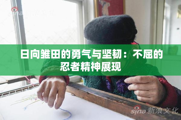 日向雏田的勇气与坚韧：不屈的忍者精神展现