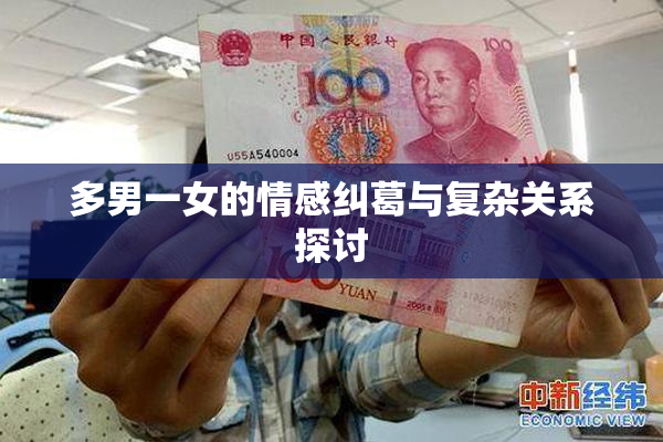 多男一女的情感纠葛与复杂关系探讨