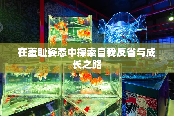 在羞耻姿态中探索自我反省与成长之路