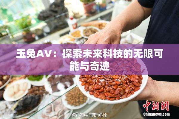玉兔AV：探索未来科技的无限可能与奇迹