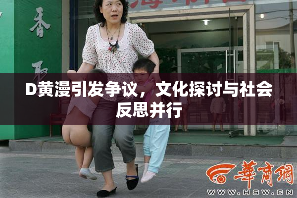D黄漫引发争议，文化探讨与社会反思并行