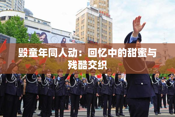 毁童年同人动：回忆中的甜蜜与残酷交织