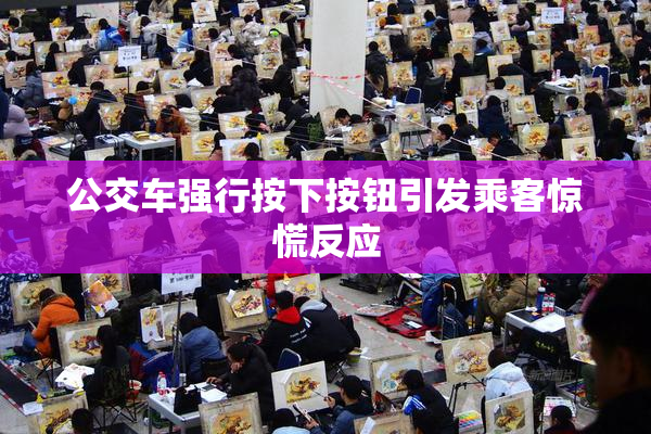 公交车强行按下按钮引发乘客惊慌反应