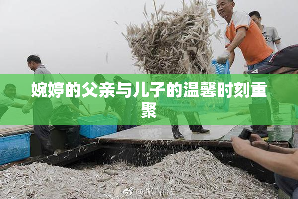 婉婷的父亲与儿子的温馨时刻重聚