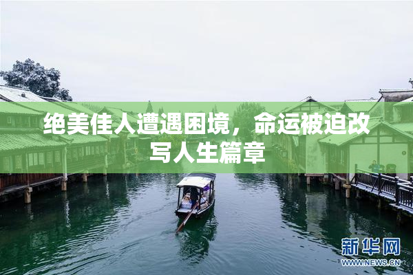 绝美佳人遭遇困境，命运被迫改写人生篇章