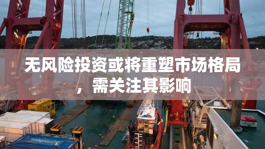 无风险投资或将重塑市场格局，需关注其影响